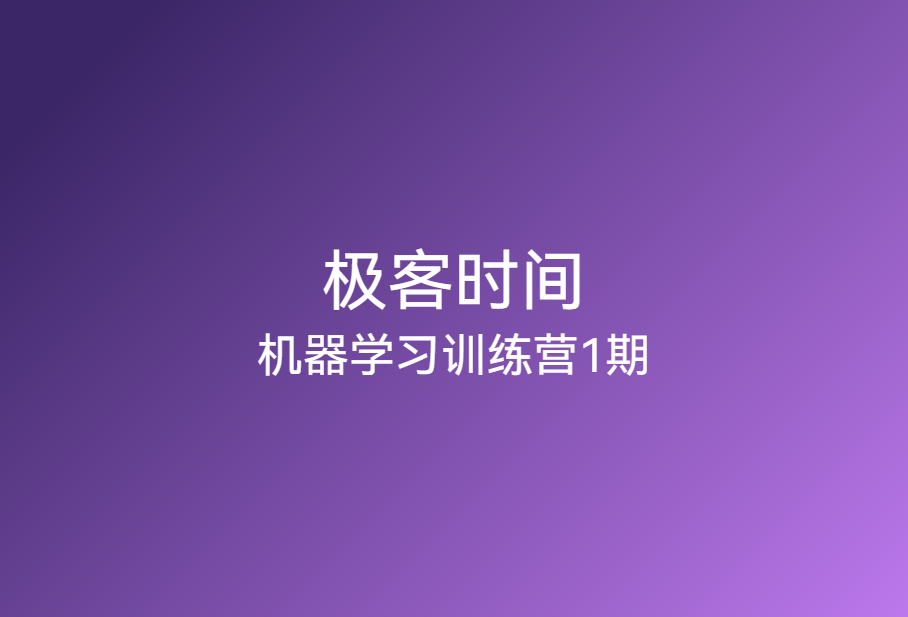 极客时间-机器学习训练营1期🔥🔥🔥