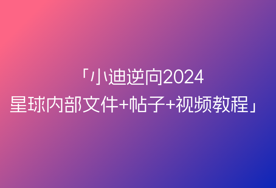 小迪逆向2024星球内部文件+帖子+视频教程