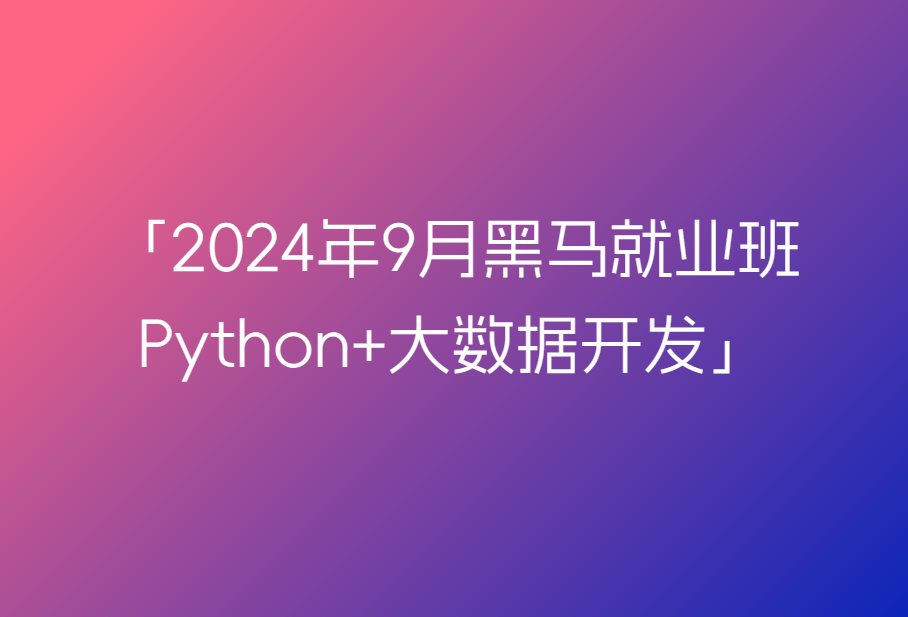2024年9月黑马就业班python+大数据开发