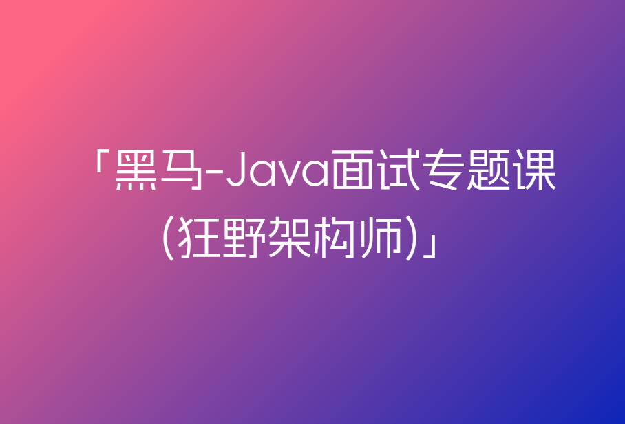 黑马-Java面试专题课(狂野架构师)