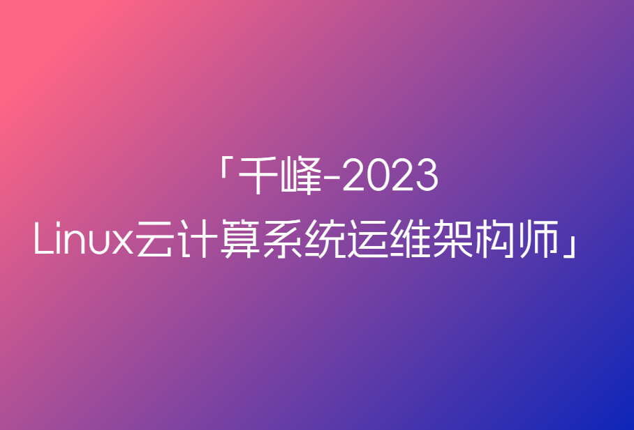 千峰-2023Linux云计算系统运维架构师