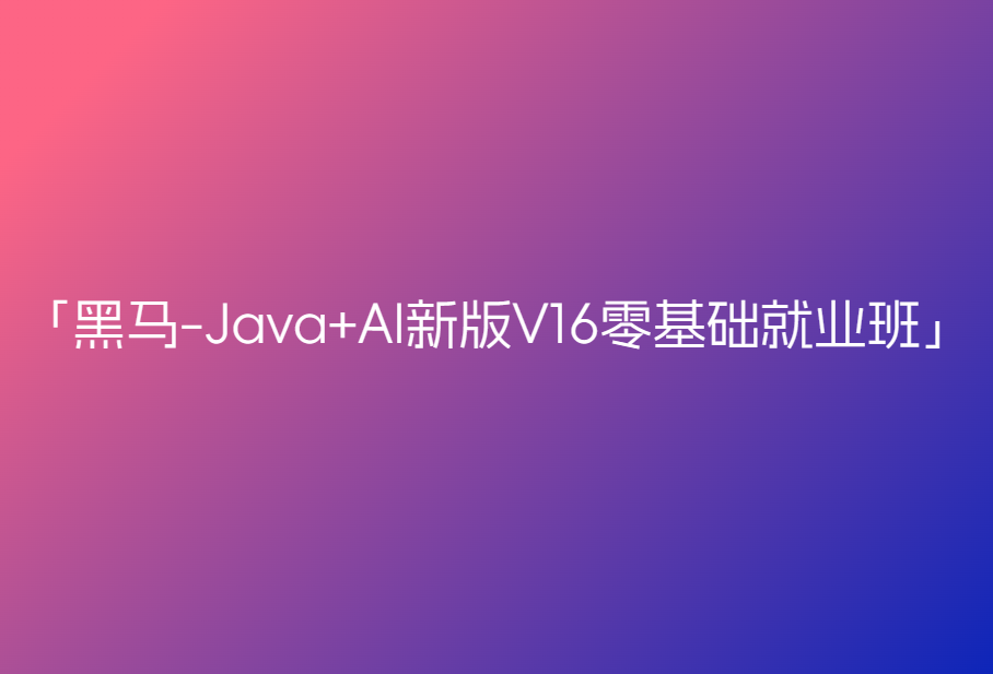 黑马-Java+AI新版V16零基础就业班🔥🔥🔥