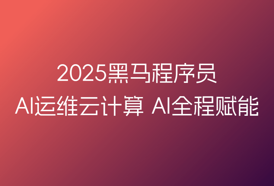 2025-黑马程序员-AI运维云计算-AI全程赋能